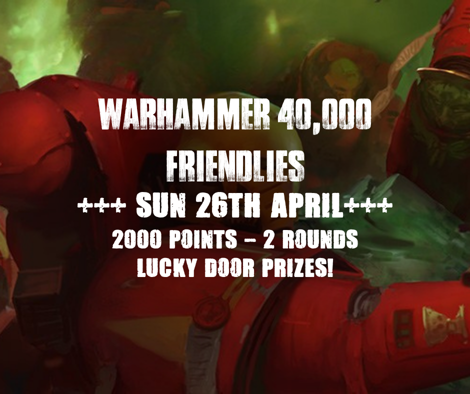 TCC: Warhammer 40K Friendlies (Sun 26th April)